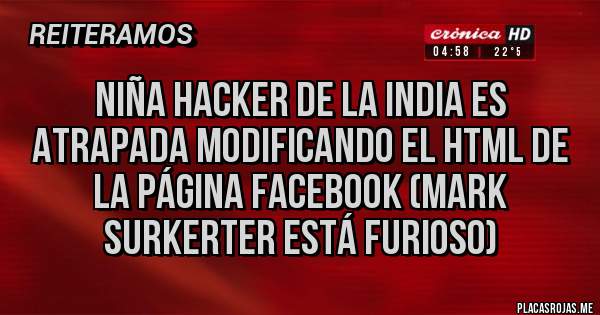 Placas Rojas - niña hacker de la india es atrapada modificando el html de la página facebook (mark surkerter está furioso)