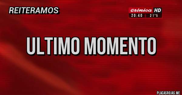 Placas Rojas - ULTIMO MOMENTO