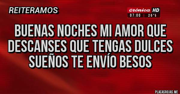 Placas Rojas - Buenas noches Mi amor que descanses que tengas dulces sueños te envío besos 