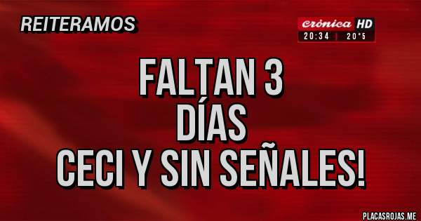 Placas Rojas - Faltan 3
Días
Ceci y sin señales!