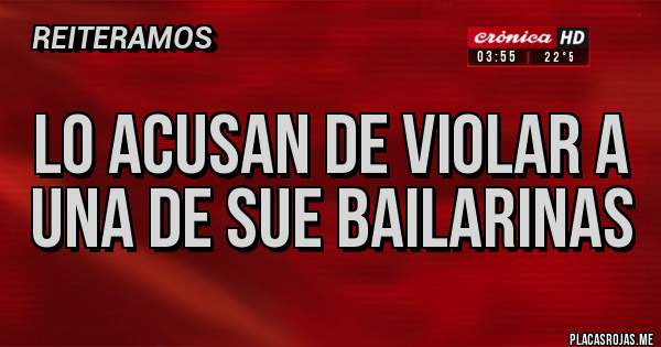 Placas Rojas - Lo Acusan de Violar a Una de Sue Bailarinas 