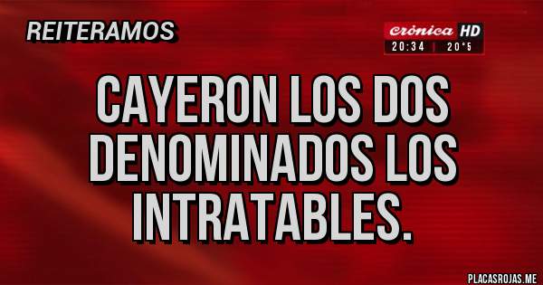 Placas Rojas - Cayeron los dos denominados los intratables.