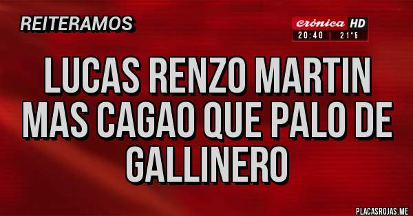 Placas Rojas - Lucas renzo martin mas cagao que palo de gallinero 