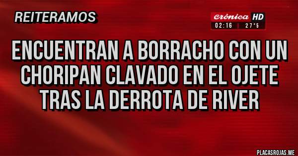 Placas Rojas - Encuentran a borracho con un  choripan clavado en el ojete tras la derrota de river 