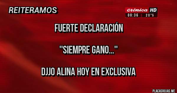 Placas Rojas - Fuerte Declaración

''siempre gano...''

djjo Alina hoy en exclusiva