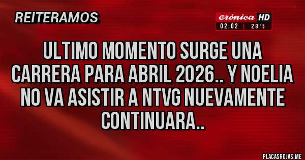Placas Rojas - Ultimo momento surge una carrera para abril 2026.. y noelia no va asistir a ntvg nuevamente continuara..