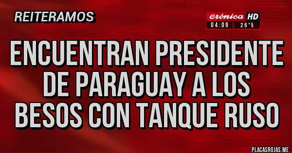 Placas Rojas - Encuentran presidente de Paraguay a los besos con tanque ruso 