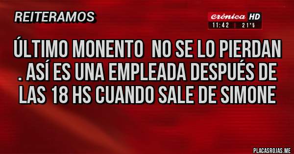 Placas Rojas - Último Monento  no se lo pierdan . Así es una empleada después de las 18 hs cuando sale de Simone 