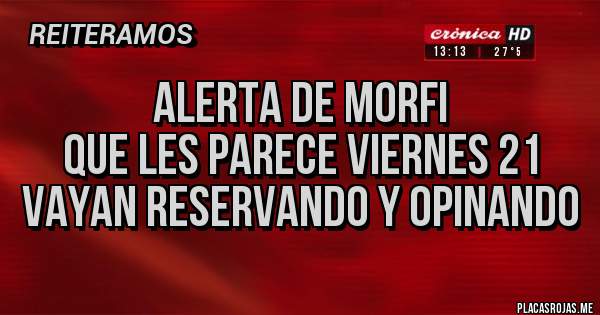 Placas Rojas - Alerta de morfi
Que les parece viernes 21
Vayan reservando y opinando