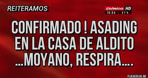 Placas Rojas - Confirmado ! Asading en la casa de Aldito …Moyano, respira…. 