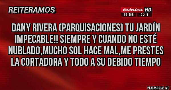 Placas Rojas - Dany rivera (parquisaciones) tu jardín impecable!! Siempre y cuando no esté nublado,mucho sol hace mal,me prestes la cortadora y todo a su debido tiempo 