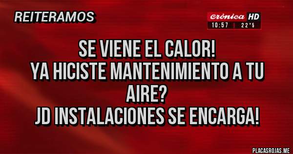 Placas Rojas - Se viene el calor!
Ya hiciste mantenimiento a tu aire?
JD INSTALACIONES se encarga!