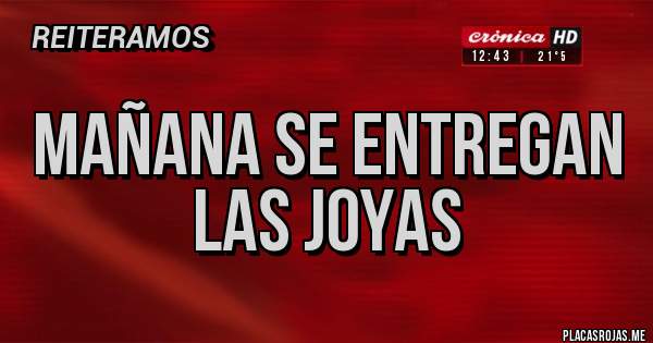 Placas Rojas - MAÑANA SE ENTREGAN LAS JOYAS 