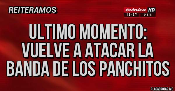 Placas Rojas - ULTIMO MOMENTO: VUELVE A ATACAR LA BANDA DE LOS PANCHITOS