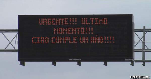 Placas Rojas - URGENTE!!!  ULTIMO MOMENTO!!!
CIRO CUMPLE UN AÑO!!!!

