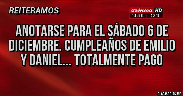 Placas Rojas - Anotarse para el Sábado 6 de diciembre. Cumpleaños de Emilio y Daniel... Totalmente pago