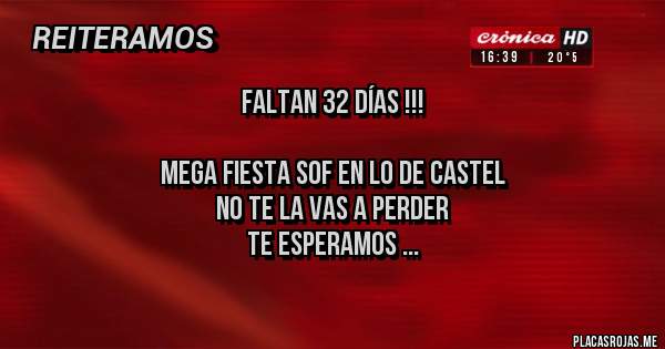Placas Rojas - Faltan 32 días !!!

Mega fiesta SOF en lo de Castel
No te la vas a perder 
Te esperamos ... 
