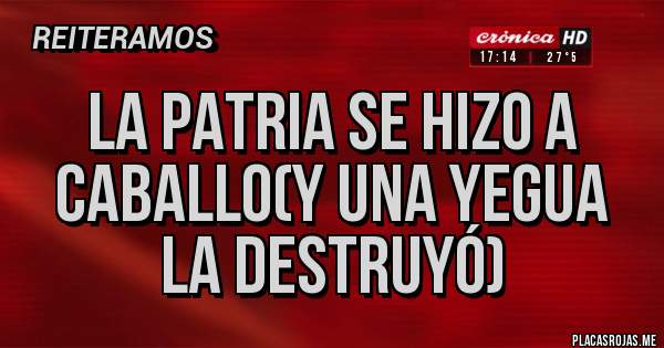 Placas Rojas - La patria se hizo a caballo(y una yegua la destruyó)