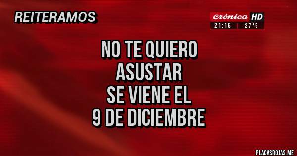 Placas Rojas - NO TE QUIERO 
ASUSTAR
SE VIENE EL
9 DE DICIEMBRE 