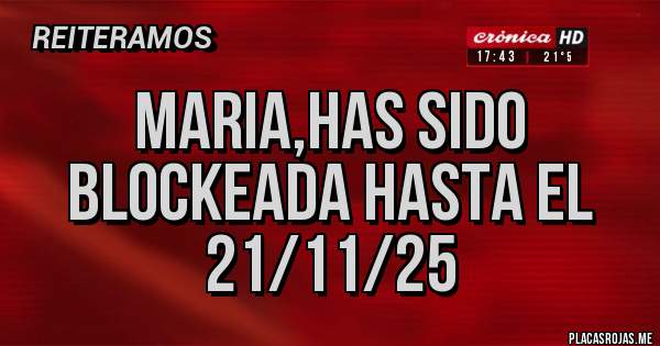 Placas Rojas - Maria,has sido blockeada hasta el 21/11/25