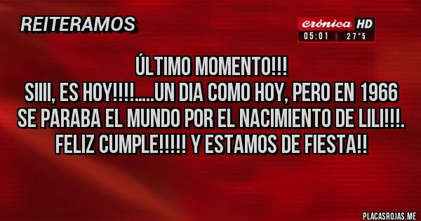 Placas Rojas - Último momento!!!
Siiii, es hoy!!!!…..un dia como hoy, pero en 1966 se paraba el mundo por el nacimiento de Lili!!!. Feliz Cumple!!!!! Y estamos de fiesta!!
