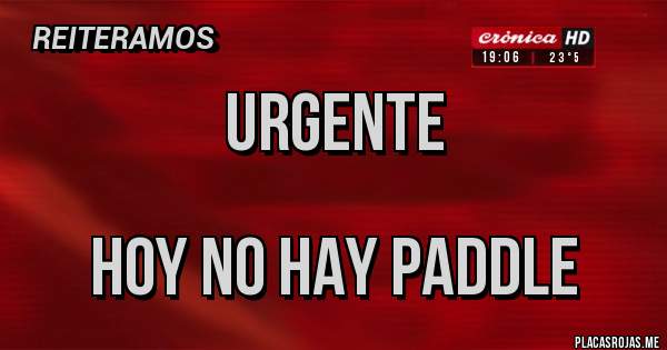 Placas Rojas - Urgente

Hoy no hay paddle
