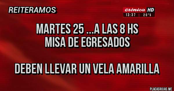 Placas Rojas - Martes 25 ...a las 8 hs 
Misa de Egresados 

Deben llevar un vela amarilla 