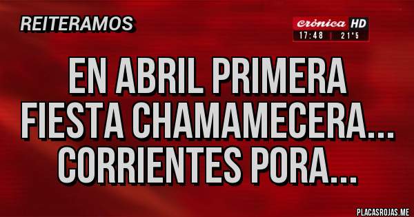 Placas Rojas - En Abril Primera Fiesta Chamamecera... Corrientes Pora...  