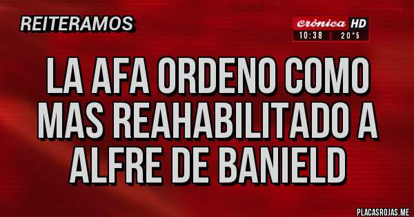 Placas Rojas - La AFA ORDENO COMO MAS REAHABILITADO A ALFRE DE BANIELD