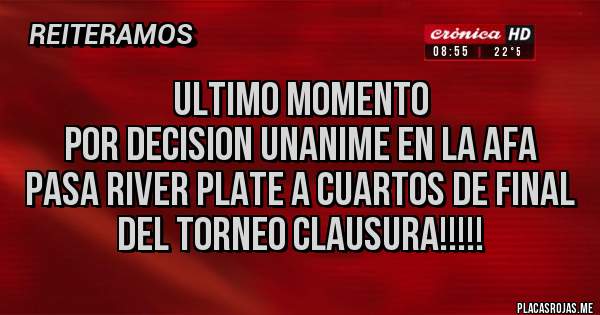 Placas Rojas - ULTIMO MOMENTO
POR DECISION UNANIME EN LA AFA
PASA RIVER PLATE A CUARTOS DE FINAL
DEL TORNEO CLAUSURA!!!!!