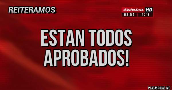 Placas Rojas - Estan todos aprobados!