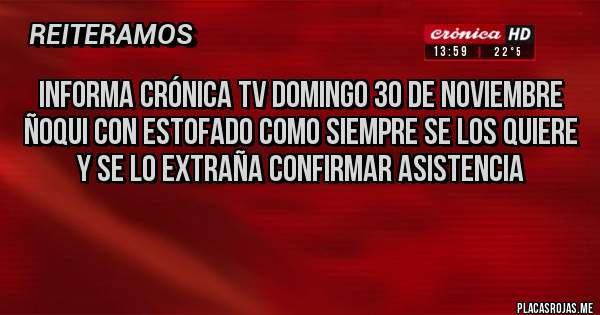 Placas Rojas - Informa crónica TV domingo 30 de noviembre ñoqui con estofado como siempre se los quiere y se lo extraña confirmar asistencia 
