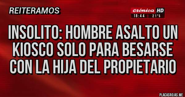 Placas Rojas - INSOLITO: HOMBRE ASALTO UN KIOSCO SOLO PARA BESARSE CON LA HIJA DEL PROPIETARIO