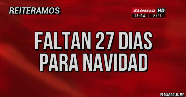 Placas Rojas - FALTAN 27 DIAS
PARA NAVIDAD