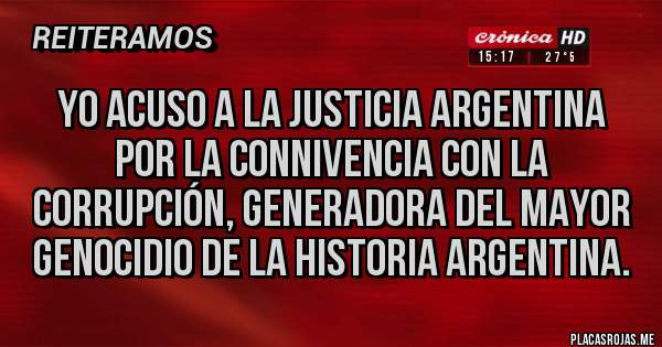 Placas Rojas - Yo acuso a la justicia argentina por la connivencia con la corrupción, generadora del mayor genocidio de la historia argentina.