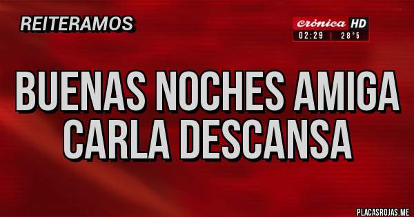 Placas Rojas - Buenas Noches amiga Carla descansa 