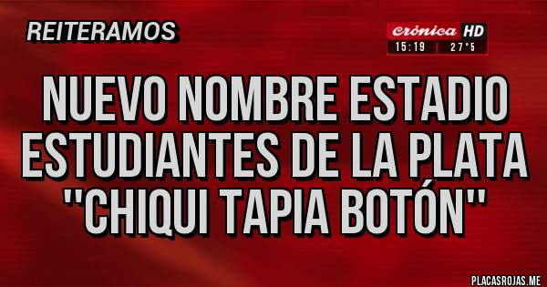 Placas Rojas - Nuevo nombre estadio
Estudiantes de La Plata
''Chiqui Tapia Botón''