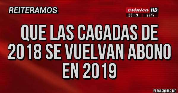 Placas Rojas - QUE LAS CAGADAS DE 2018 SE VUELVAN ABONO EN 2019