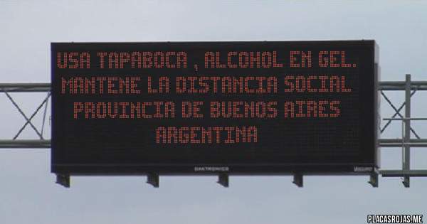 Placas Rojas - USA TAPABOCA , ALCOHOL EN GEL. MANTENE LA DISTANCIA SOCIAL 
PROVINCIA DE BUENOS AIRES ARGENTINA 