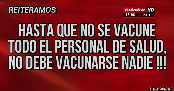 Placas Rojas - Hasta que no se vacune todo el personal de salud,  no debe vacunarse NADIE !!!