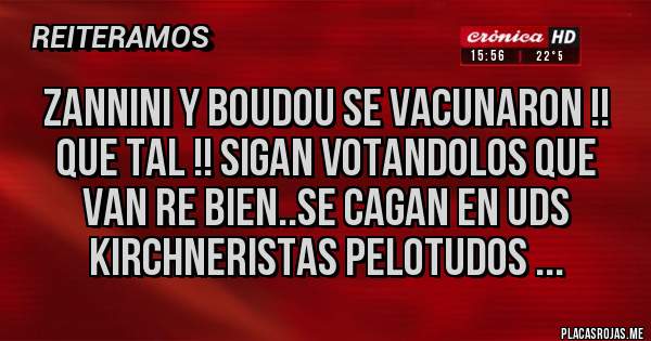 Placas Rojas - ZANNINI Y BOUDOU SE VACUNARON !! QUE TAL !! SIGAN VOTANDOLOS QUE VAN RE BIEN..SE CAGAN EN UDS KIRCHNERISTAS PELOTUDOS ...