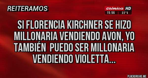Placas Rojas - Si Florencia Kirchner se hizo millonaria vendiendo AVON, yo también  puedo ser millonaria vendiendo VIOLETTA...