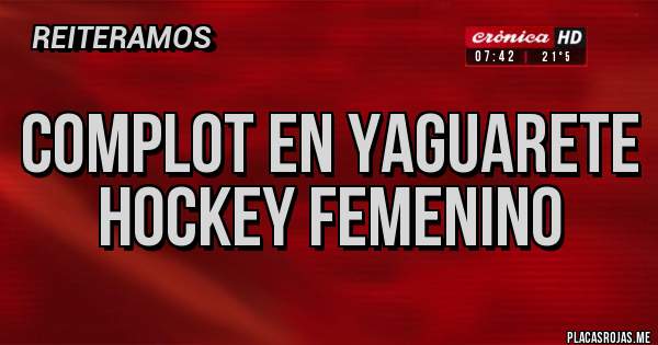 Placas Rojas - Complot en yaguarete hockey femenino