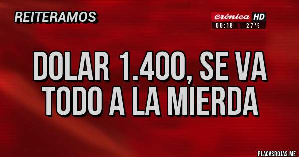 Placas Rojas - DOLAR 1.400, SE VA TODO A LA MIERDA