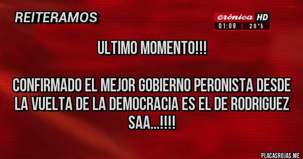 Placas Rojas - ULTIMO MOMENTO!!!

Confirmado el mejor gobierno Peronista desde la vuelta de la Democracia es el de RODRIGUEZ SAA...!!!!