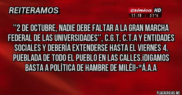 Placas Rojas - ''2 de Octubre, Nadie debe faltar a la Gran Marcha Federal de las Universidades'', C.G.T, C.T.A Y ENTIDADES SOCIALES Y DEBERÍA EXTENDERSE HASTA EL VIERNES 4. PUEBLADA DE TODO EL PUEBLO EN LAS CALLES.¡DIGAMOS BASTA A POLÍTICA DE HAMBRE DE MILÉI!-*Á.A.A