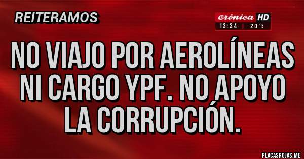 Placas Rojas - No viajo por aerolíneas ni cargo YPF. No apoyo la corrupción.