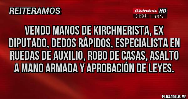 Placas Rojas - Vendo manos de kirchnerista, ex diputado, dedos rápidos, especialista en ruedas de auxilio, robo de casas, asalto a mano armada y aprobación de leyes.