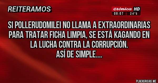 Placas Rojas - Si PollerudoMilei no llama a extraordinarias para tratar ficha limpia, se está kagando en la lucha contra la corrupción.
Así de simple....