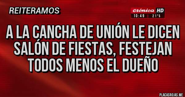 Placas Rojas - A la cancha de Unión le dicen salón de fiestas, festejan todos menos el dueño